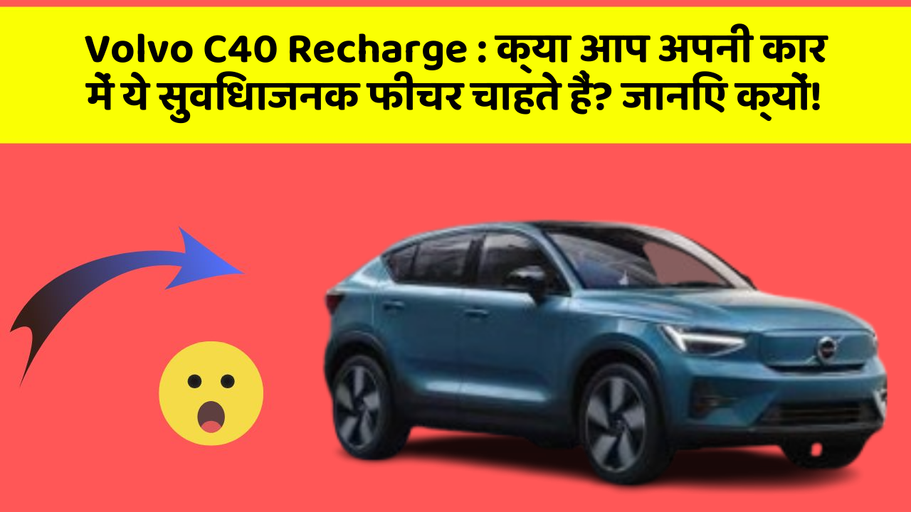 Volvo C40 Recharge:क्या आप अपनी कार में ये सुविधाजनक फीचर चाहते हैं? जानिए क्यों!
