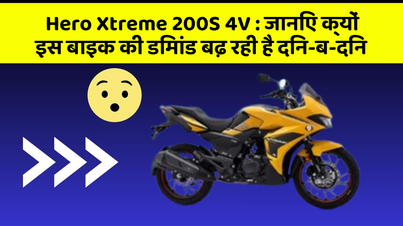 Hero Xtreme 200S 4V: जानिए क्यों इस बाइक की डिमांड बढ़ रही है दिन-ब-दिन