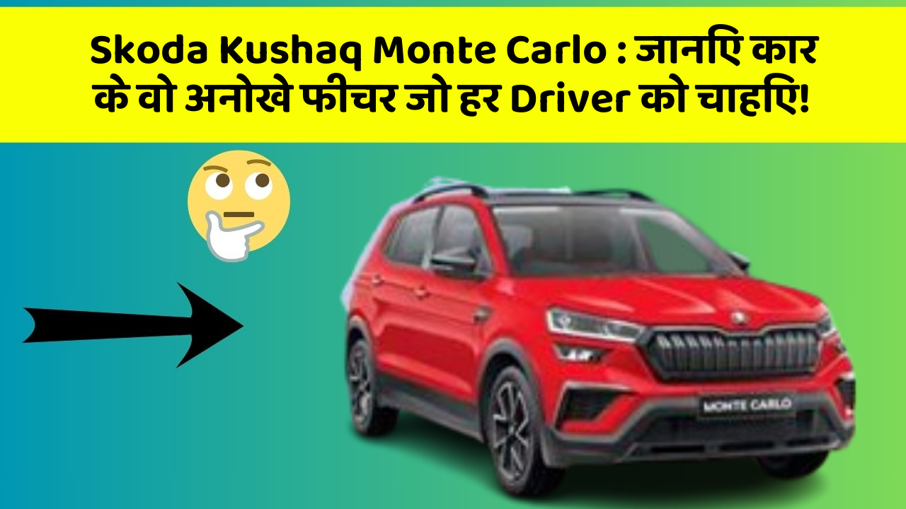 Skoda Kushaq Monte Carlo: जानिए कार के वो अनोखे फीचर जो हर Driver को चाहिए!