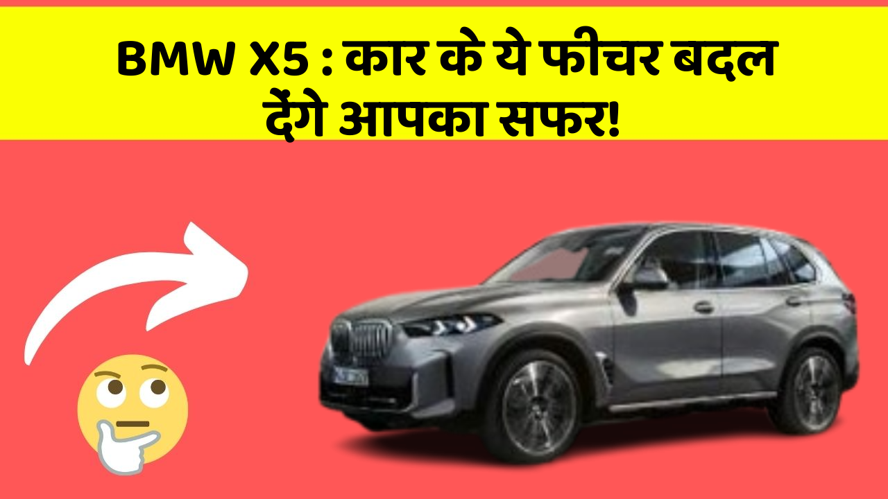 BMW X5: कार के ये फीचर बदल देंगे आपका सफर!