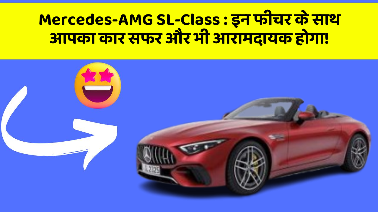 Mercedes-AMG SL-Class: इन फीचर के साथ आपका कार सफर और भी आरामदायक होगा!