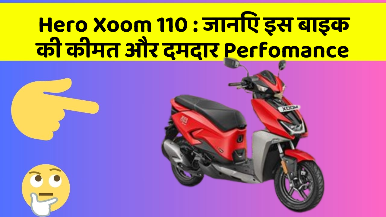 Hero Xoom 110 : जानिए इस बाइक की कीमत और दमदार Perfomance