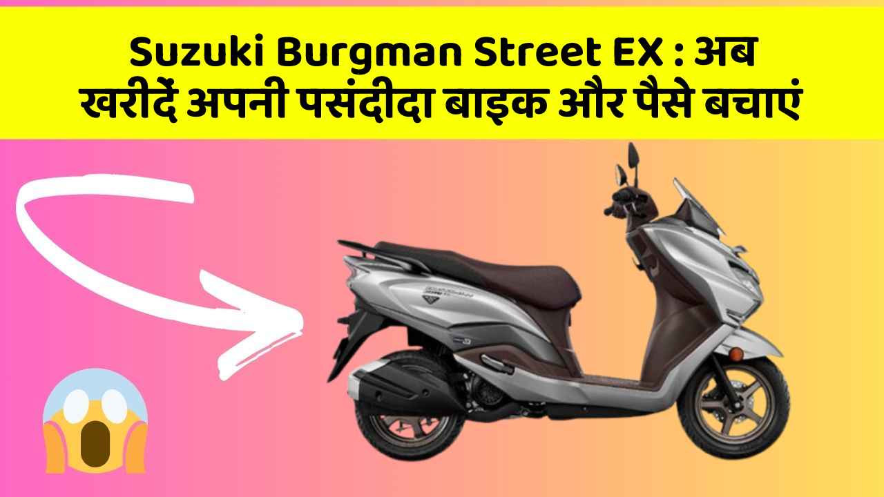 Suzuki Burgman Street EX: अब खरीदें अपनी पसंदीदा बाइक और पैसे बचाएं