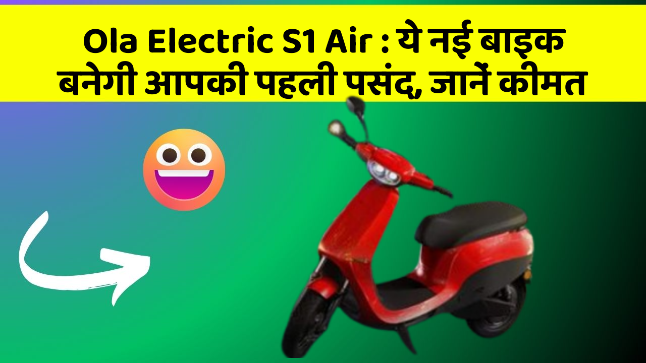 Ola Electric S1 Air: ये नई बाइक बनेगी आपकी पहली पसंद, जानें कीमत